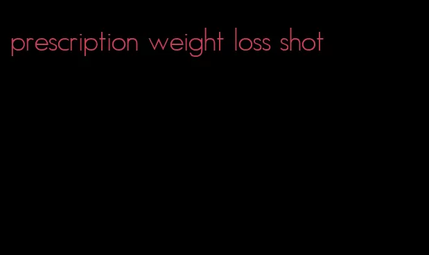 prescription weight loss shot