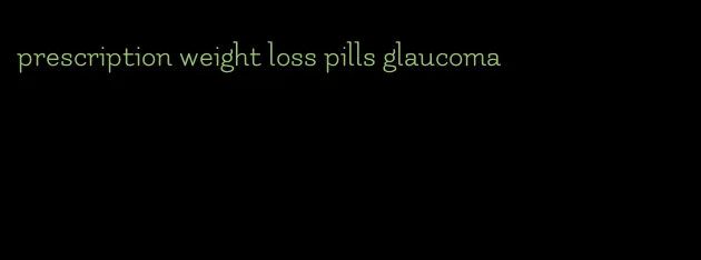 prescription weight loss pills glaucoma