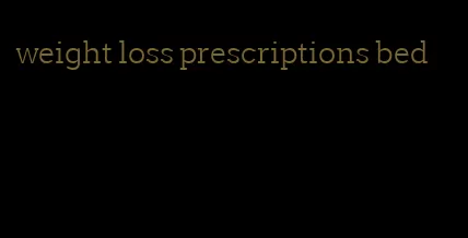 weight loss prescriptions bed