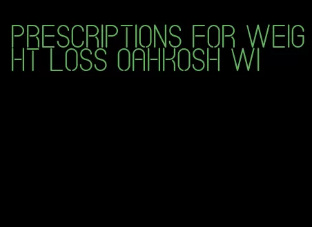 prescriptions for weight loss oahkosh wi