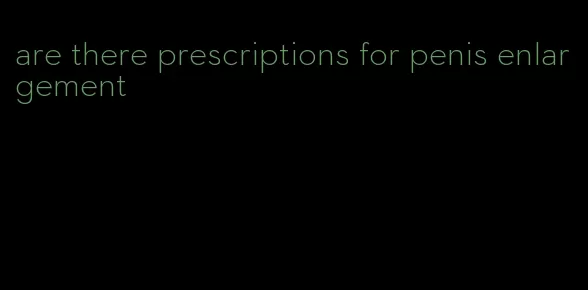 are there prescriptions for penis enlargement