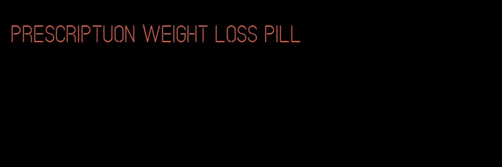 prescriptuon weight loss pill