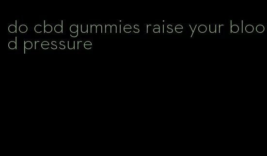 do cbd gummies raise your blood pressure