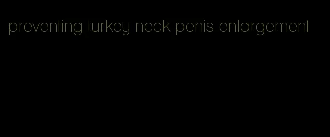 preventing turkey neck penis enlargement