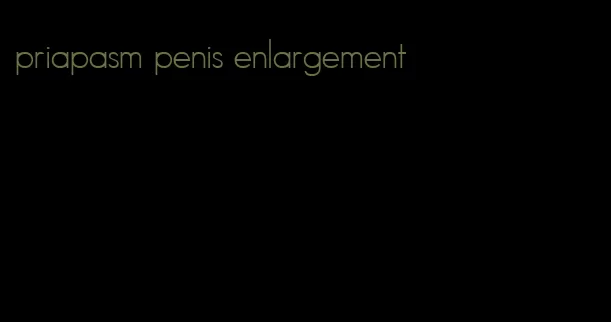 priapasm penis enlargement