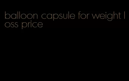 balloon capsule for weight loss price