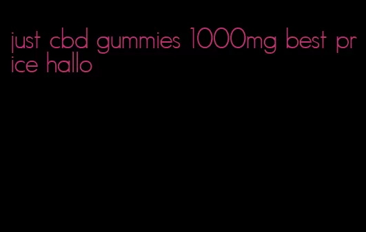 just cbd gummies 1000mg best price hallo