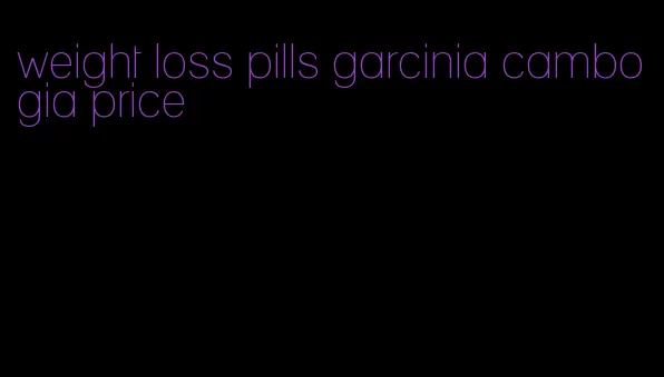 weight loss pills garcinia cambogia price