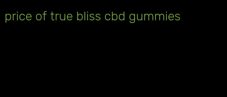 price of true bliss cbd gummies