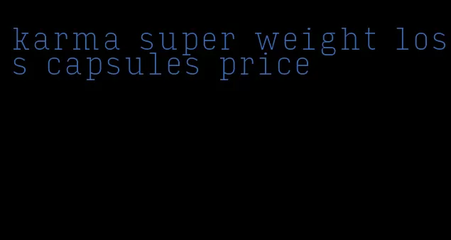 karma super weight loss capsules price