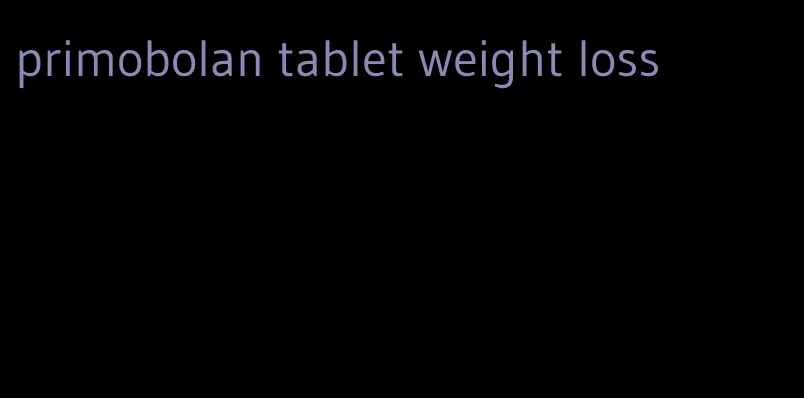 primobolan tablet weight loss