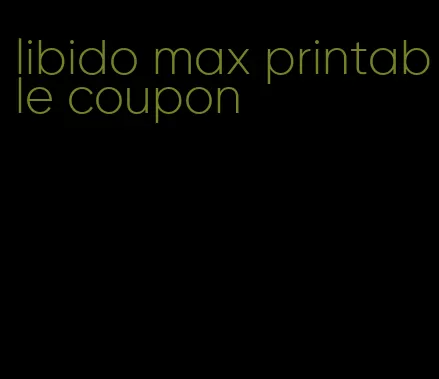 libido max printable coupon