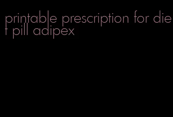 printable prescription for diet pill adipex