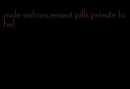 male enhancement pills private label