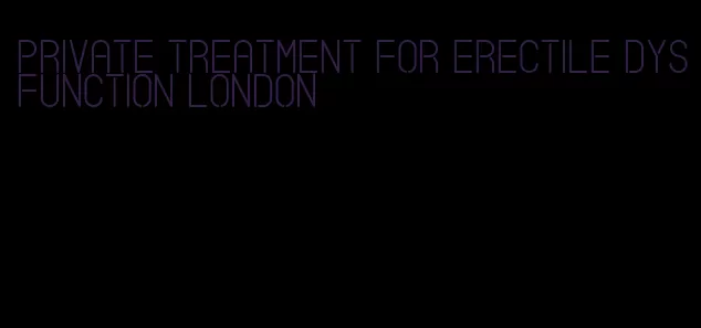 private treatment for erectile dysfunction london