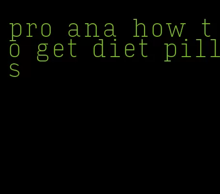 pro ana how to get diet pills