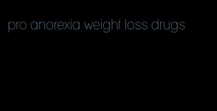 pro anorexia weight loss drugs