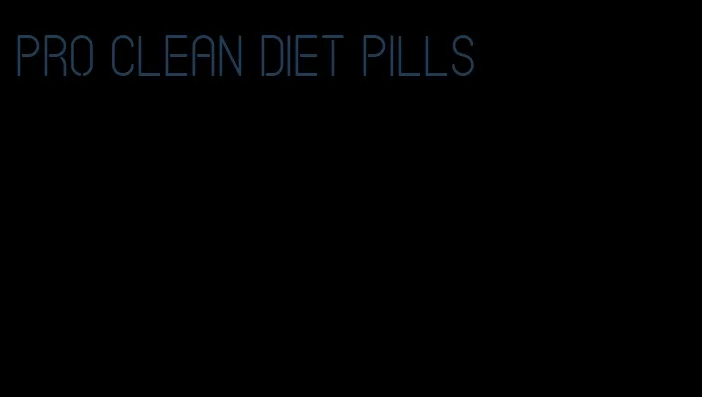 pro clean diet pills