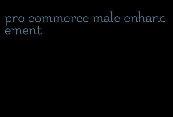 pro commerce male enhancement