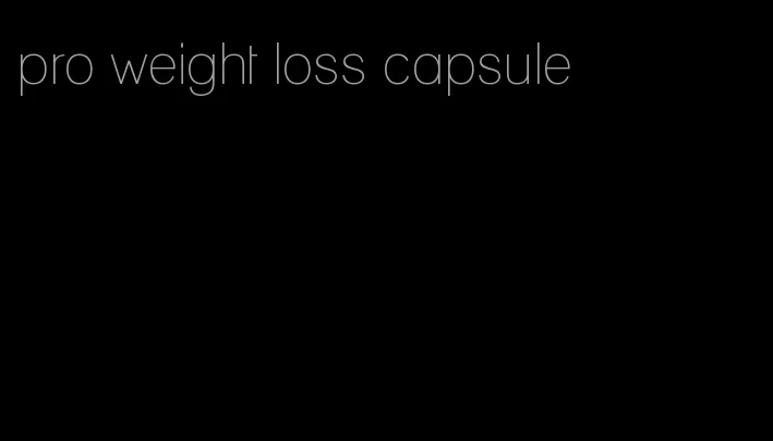 pro weight loss capsule