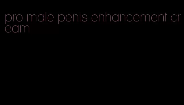 pro male penis enhancement cream