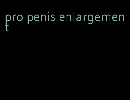 pro penis enlargement