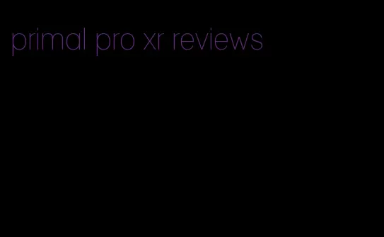 primal pro xr reviews