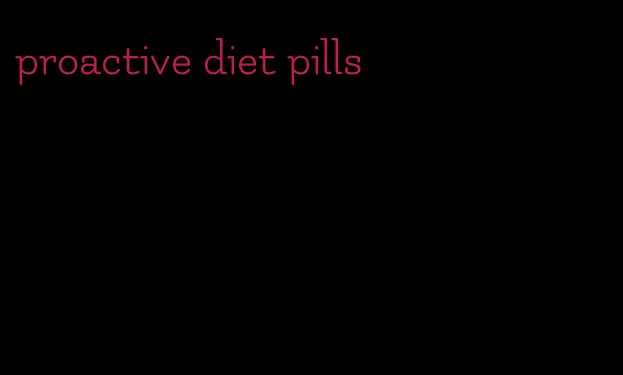 proactive diet pills