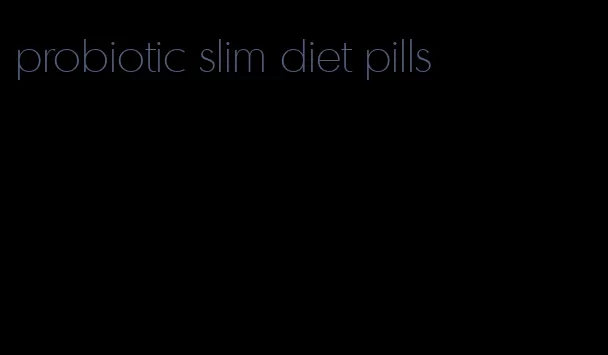 probiotic slim diet pills