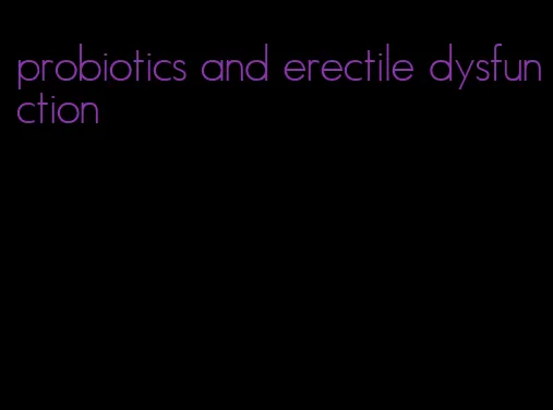 probiotics and erectile dysfunction