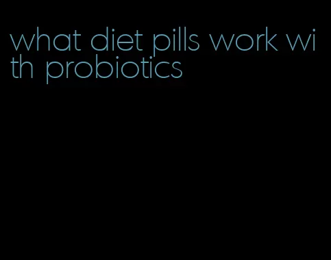 what diet pills work with probiotics