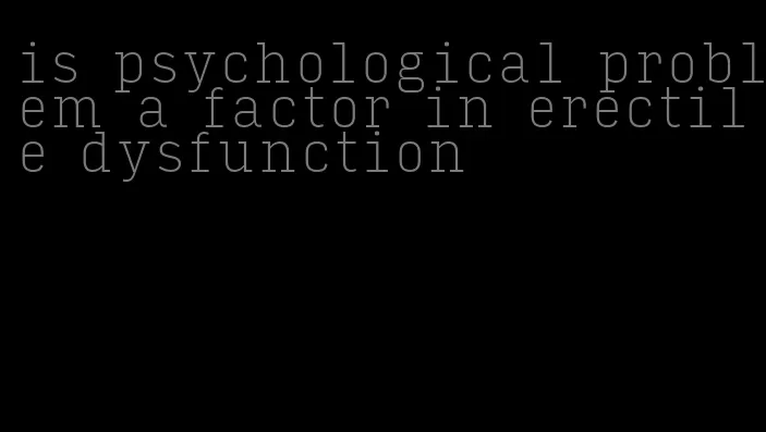 is psychological problem a factor in erectile dysfunction