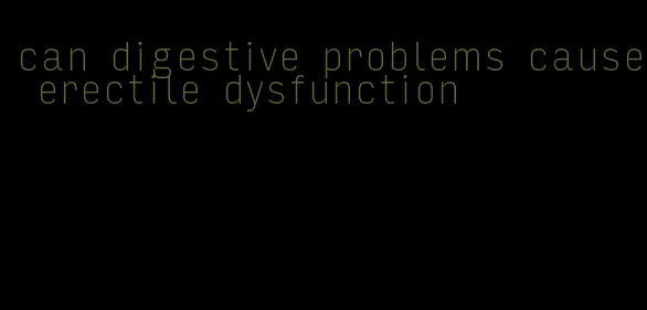 can digestive problems cause erectile dysfunction