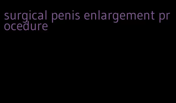 surgical penis enlargement procedure