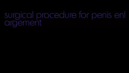 surgical procedure for penis enlargement