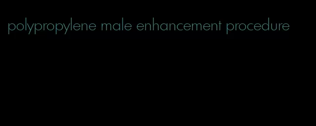 polypropylene male enhancement procedure