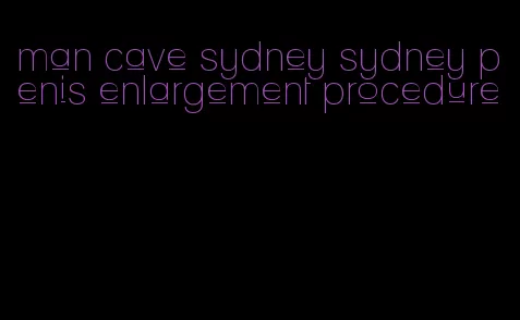 man cave sydney sydney penis enlargement procedure