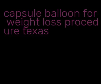 capsule balloon for weight loss procedure texas