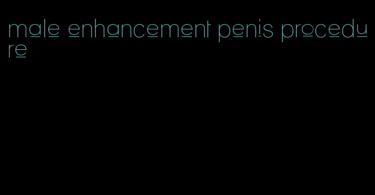 male enhancement penis procedure