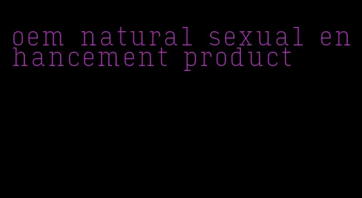 oem natural sexual enhancement product