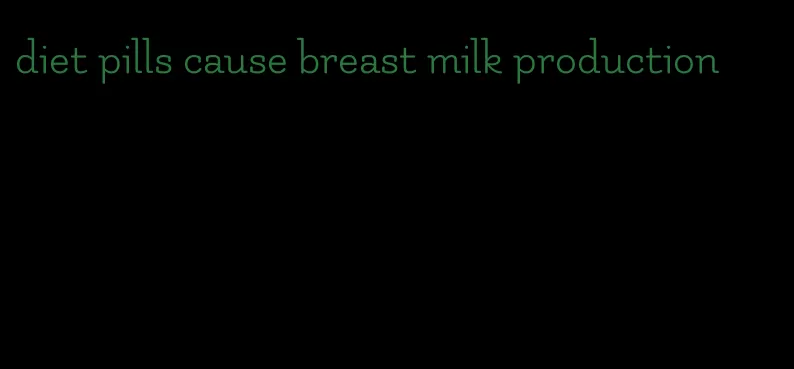 diet pills cause breast milk production