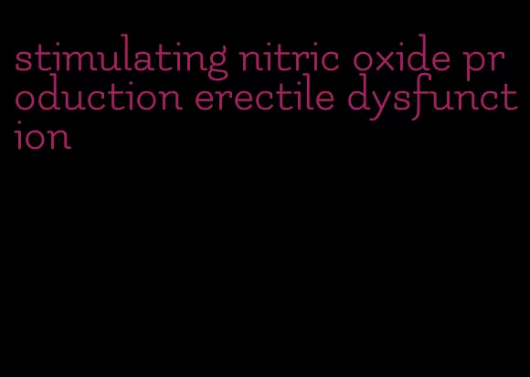 stimulating nitric oxide production erectile dysfunction