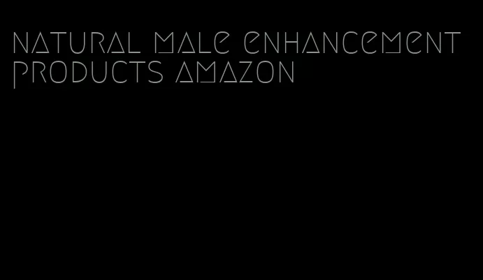 natural male enhancement products amazon