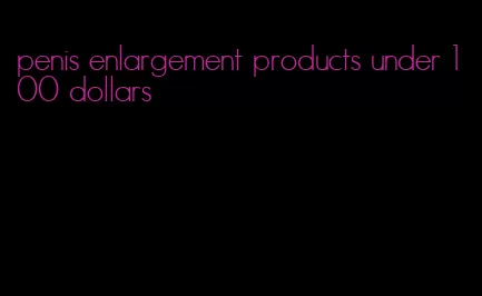 penis enlargement products under 100 dollars