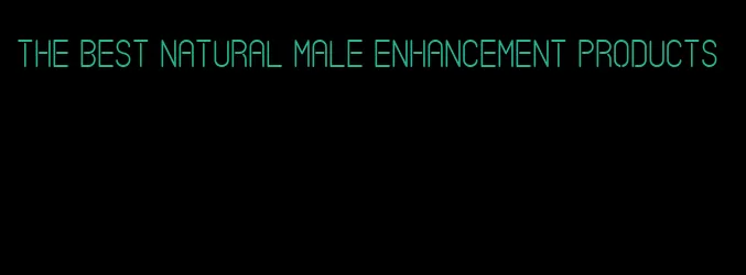 the best natural male enhancement products