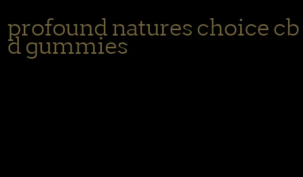 profound natures choice cbd gummies