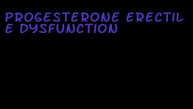 progesterone erectile dysfunction