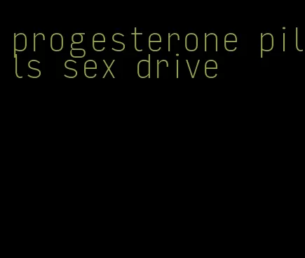 progesterone pills sex drive