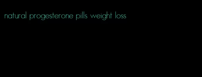 natural progesterone pills weight loss