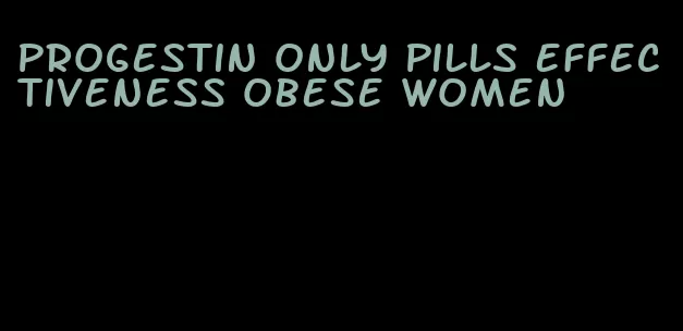 progestin only pills effectiveness obese women